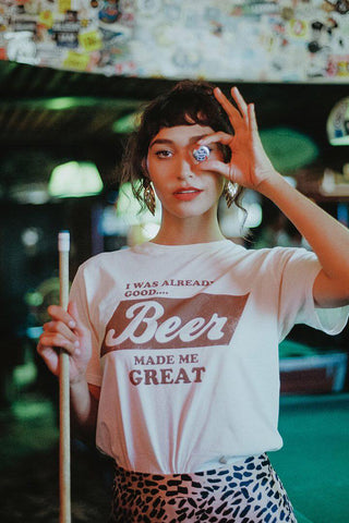 I was already good... Beer made me great Tee