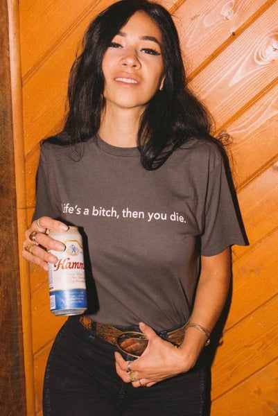 Life's a Bitch, Then You Die Tee